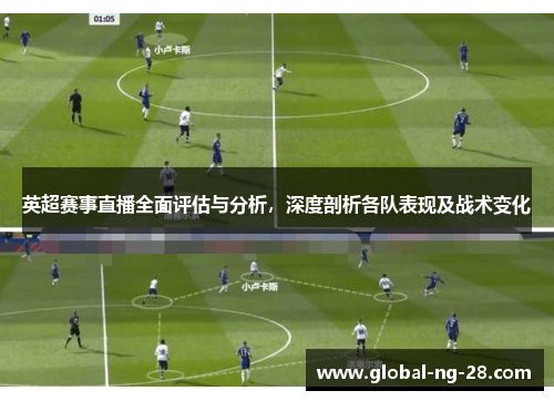 英超赛事直播全面评估与分析,深度剖析各队表现及战术变化 英超赛事直播全面评估与分析,深度剖析各队表现及战术变化