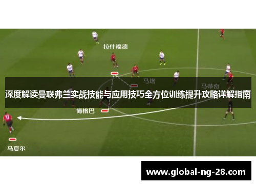 深度解读曼联弗兰实战技能与应用技巧全方位训练提升攻略详解指南