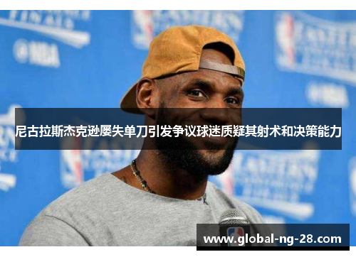 尼古拉斯杰克逊屡失单刀引发争议球迷质疑其射术和决策能力